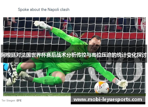 阿根廷对法国世界杯赛后战术分析传控与高位压迫的统计变化探讨