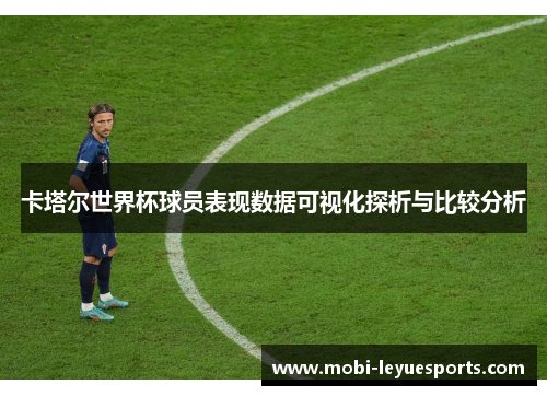 卡塔尔世界杯球员表现数据可视化探析与比较分析