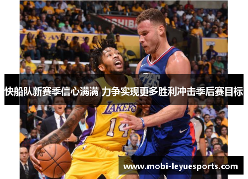 快船队新赛季信心满满 力争实现更多胜利冲击季后赛目标