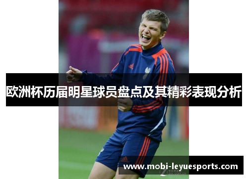 欧洲杯历届明星球员盘点及其精彩表现分析
