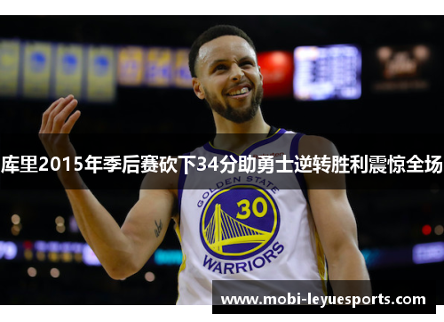 库里2015年季后赛砍下34分助勇士逆转胜利震惊全场