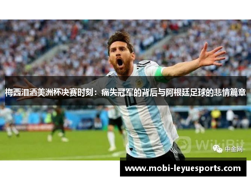 梅西泪洒美洲杯决赛时刻：痛失冠军的背后与阿根廷足球的悲情篇章