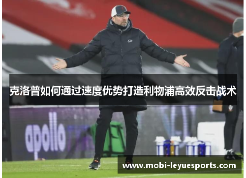 克洛普如何通过速度优势打造利物浦高效反击战术