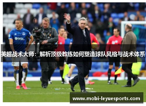 英超战术大师：解析顶级教练如何塑造球队风格与战术体系