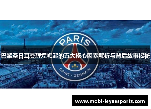 巴黎圣日耳曼辉煌崛起的五大核心因素解析与背后故事揭秘