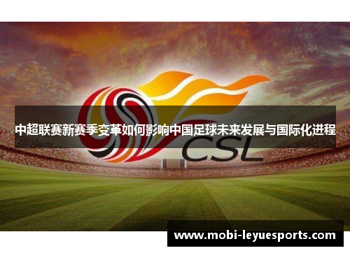 中超联赛新赛季变革如何影响中国足球未来发展与国际化进程