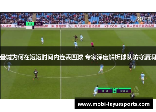 曼城为何在短短时间内连丢四球 专家深度解析球队防守漏洞