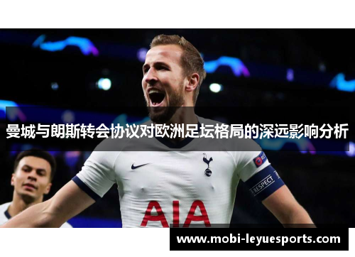 曼城与朗斯转会协议对欧洲足坛格局的深远影响分析