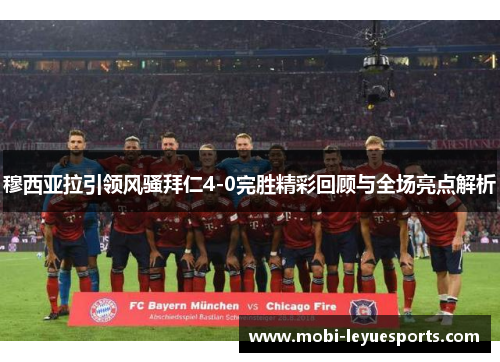 穆西亚拉引领风骚拜仁4-0完胜精彩回顾与全场亮点解析